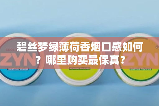 碧丝梦绿薄荷香烟口感如何？哪里购买最保真？